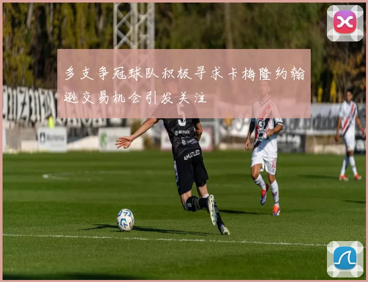 多支争冠球队积极寻求卡梅隆约翰逊交易机会引发关注
